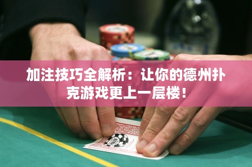 加注技巧全解析：讓你的德州撲克游戲更上一層樓！