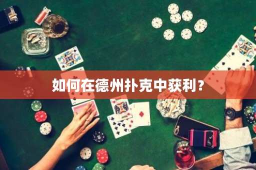 如何在德州撲克中獲利？