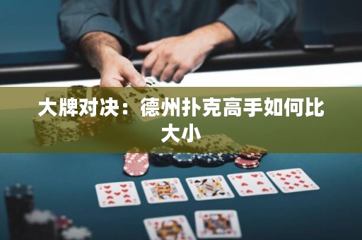 大牌對決：德州撲克高手如何比大小