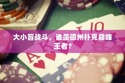 大小盲戰(zhàn)斗，誰是德州撲克巔峰王者？