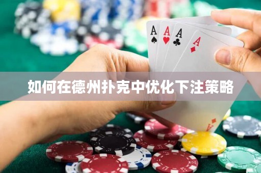 如何在德州撲克中優(yōu)化下注策略