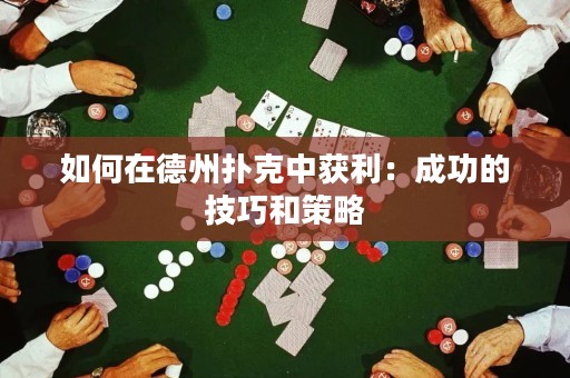 如何在德州撲克中獲利：成功的技巧和策略