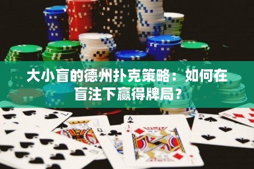 大小盲的德州撲克策略：如何在盲注下贏得牌局？