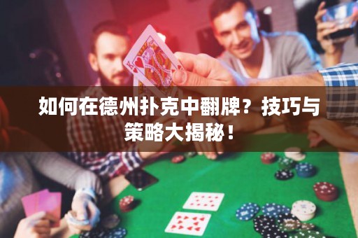 如何在德州撲克中翻牌？技巧與策略大揭秘！
