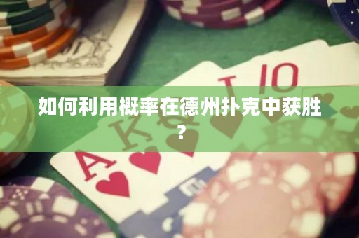 如何利用概率在德州撲克中獲勝？