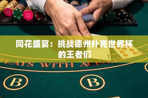 同花盛宴：挑戰(zhàn)德州撲克世界杯的王者們