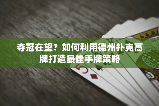 奪冠在望？如何利用德州撲克高牌打造最佳手牌策略