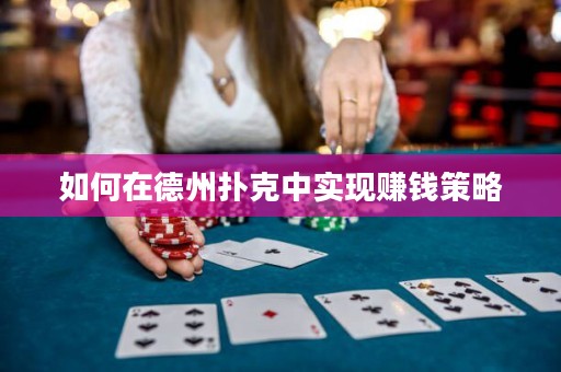 如何在德州撲克中實(shí)現(xiàn)賺錢策略