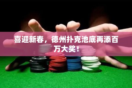 喜迎新春，德州撲克池底再添百萬(wàn)大獎(jiǎng)！