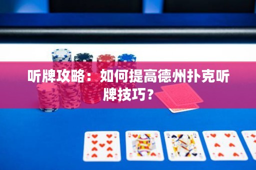 聽牌攻略：如何提高德州撲克聽牌技巧？