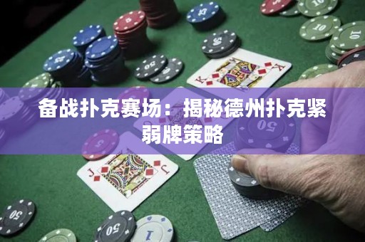 備戰(zhàn)撲克賽場(chǎng)：揭秘德州撲克緊弱牌策略