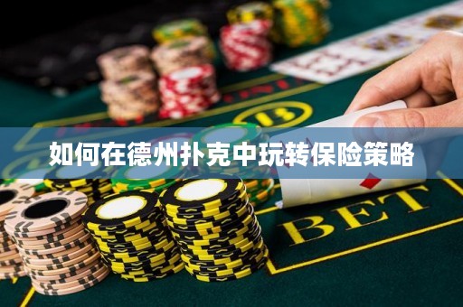 如何在德州撲克中玩轉(zhuǎn)保險(xiǎn)策略