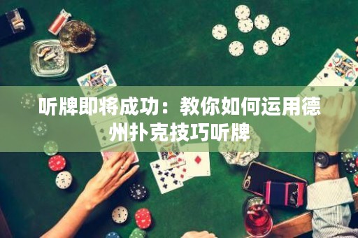 聽牌即將成功：教你如何運(yùn)用德州撲克技巧聽牌