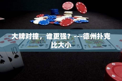 大牌對撞，誰更強？---德州撲克比大小