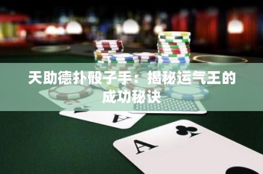 天助德?lián)澉蛔邮郑航颐剡\氣王的成功秘訣