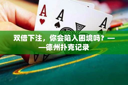 雙倍下注，你會陷入困境嗎？——德州撲克記錄