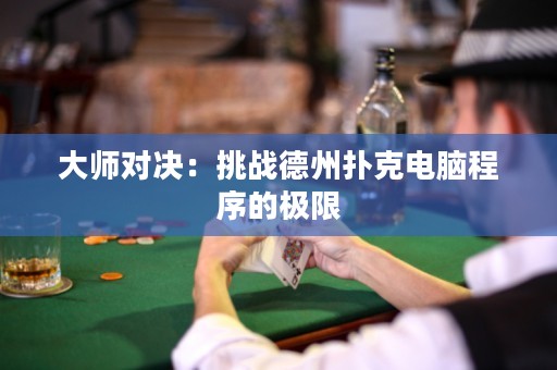 大師對(duì)決：挑戰(zhàn)德州撲克電腦程序的極限