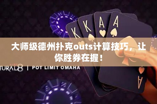 大師級(jí)德州撲克outs計(jì)算技巧，讓你勝券在握！