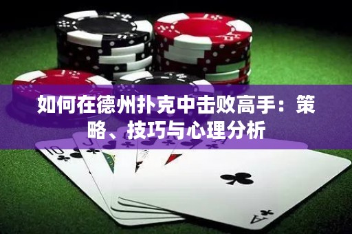 如何在德州撲克中擊敗高手：策略、技巧與心理分析