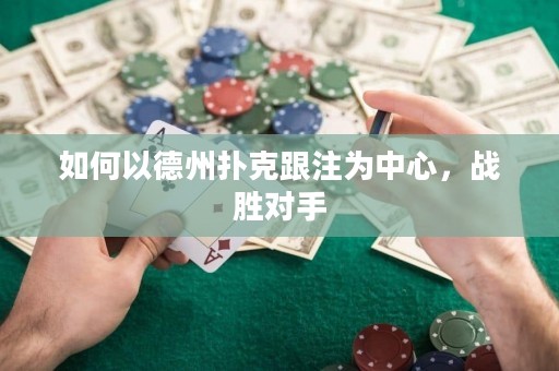 如何以德州撲克跟注為中心，戰(zhàn)勝對手