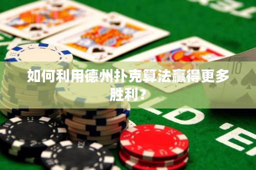 如何利用德州撲克算法贏得更多勝利？