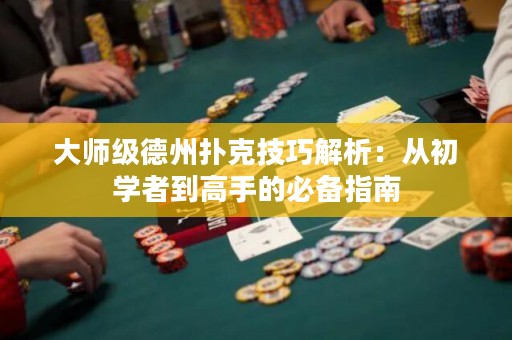 大師級德州撲克技巧解析：從初學(xué)者到高手的必備指南