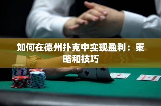 如何在德州撲克中實現(xiàn)盈利：策略和技巧