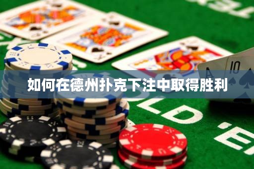 如何在德州撲克下注中取得勝利