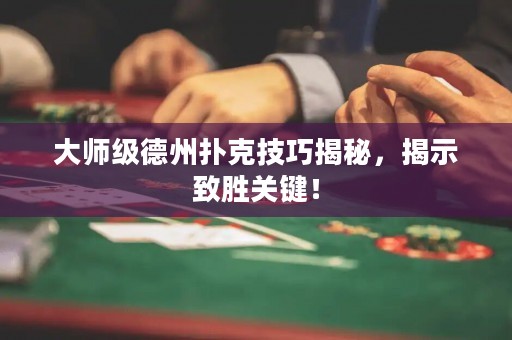 大師級德州撲克技巧揭秘，揭示致勝關(guān)鍵！