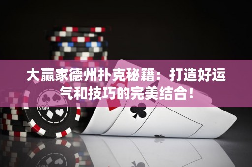 大贏家德州撲克秘籍：打造好運(yùn)氣和技巧的完美結(jié)合！