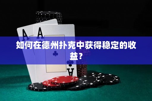 如何在德州撲克中獲得穩(wěn)定的收益？
