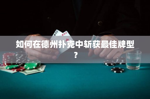 如何在德州撲克中斬獲最佳牌型？