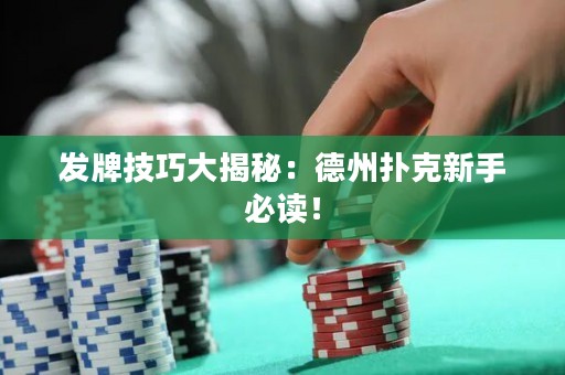 發(fā)牌技巧大揭秘：德州撲克新手必讀！