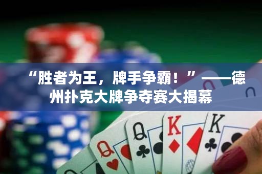 “勝者為王，牌手爭霸！”——德州撲克大牌爭奪賽大揭幕