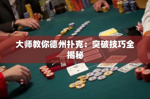 大師教你德州撲克：突破技巧全揭秘