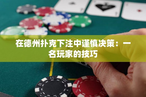 在德州撲克下注中謹(jǐn)慎決策：一名玩家的技巧