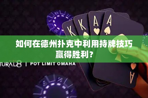 如何在德州撲克中利用持牌技巧贏得勝利？