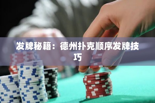 發(fā)牌秘籍：德州撲克順序發(fā)牌技巧