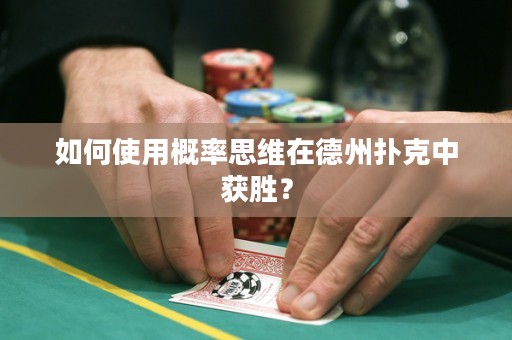 如何使用概率思維在德州撲克中獲勝？