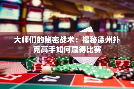 大師們的秘密戰(zhàn)術：揭秘德州撲克高手如何贏得比賽