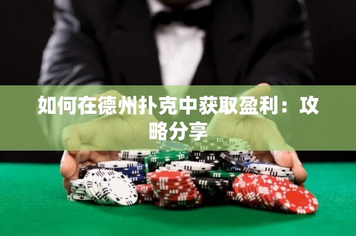 如何在德州撲克中獲取盈利：攻略分享