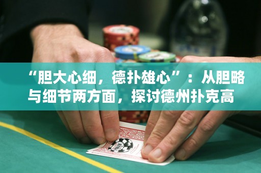 “膽大心細，德?lián)湫坌摹保簭哪懧耘c細節(jié)兩方面，探討德州撲克高手的勝利之道。