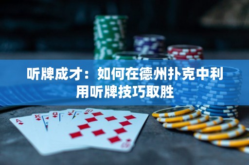聽(tīng)牌成才：如何在德州撲克中利用聽(tīng)牌技巧取勝