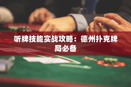 聽牌技能實戰(zhàn)攻略：德州撲克牌局必備