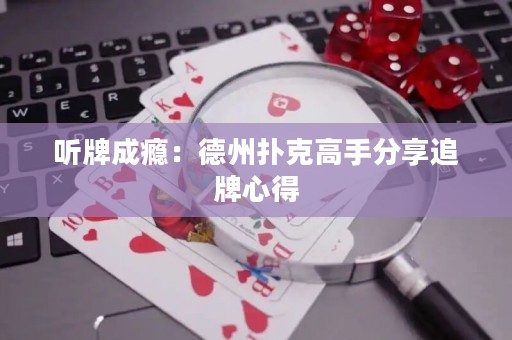 聽(tīng)牌成癮：德州撲克高手分享追牌心得