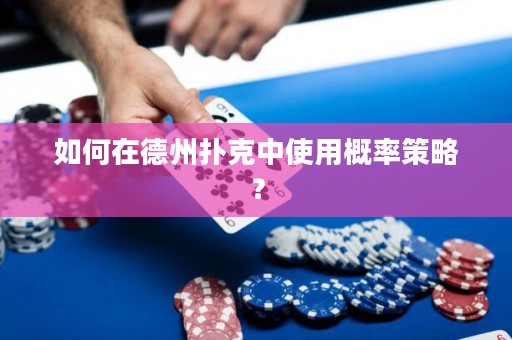 如何在德州撲克中使用概率策略？