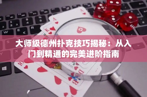 大師級德州撲克技巧揭秘：從入門到精通的完美進(jìn)階指南