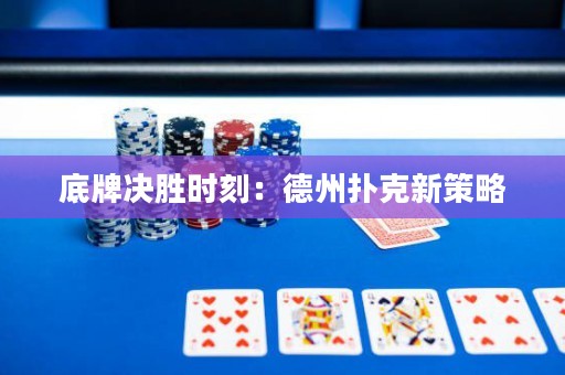 底牌決勝時刻：德州撲克新策略