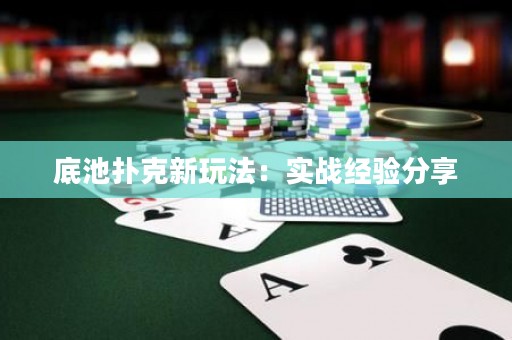 底池撲克新玩法：實戰(zhàn)經(jīng)驗分享
