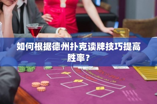 如何根據(jù)德州撲克讀牌技巧提高勝率？